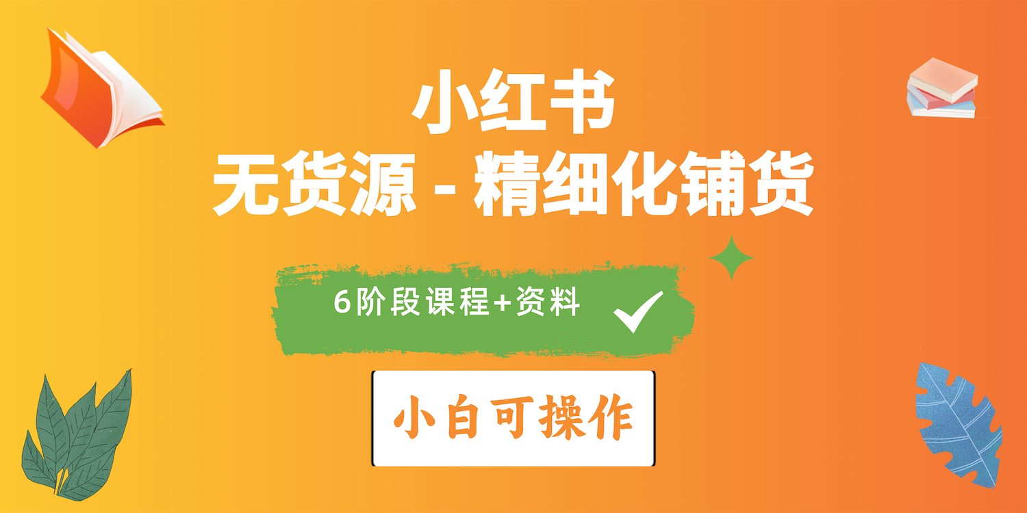 2024小红书电商风口来袭 小白无货源精细化铺货课全攻略