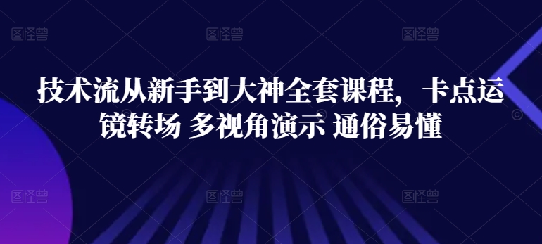 技术流进阶指南 新手到大师 卡点运镜一学就会-九零创业网