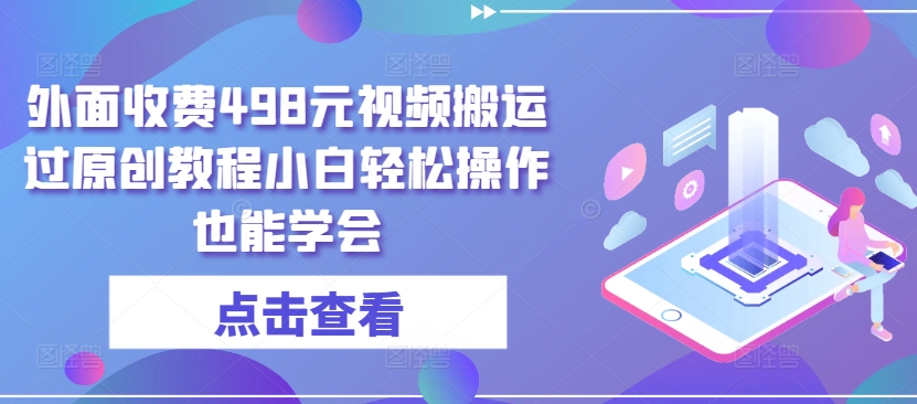 498元视频搬运教程 小白快速上手指南-九零创业网