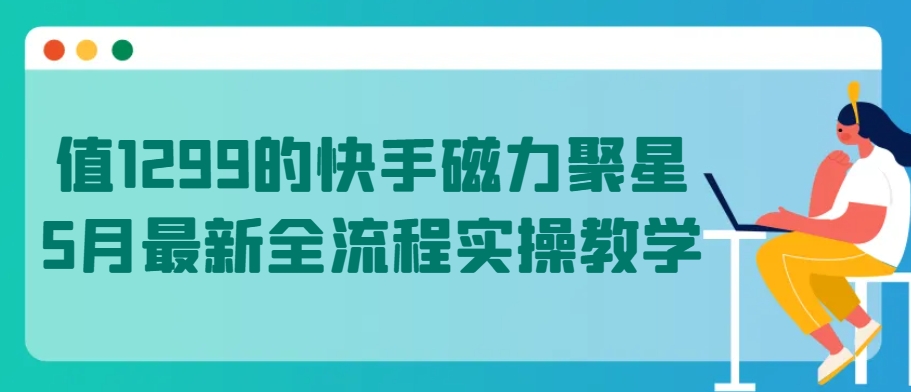 快手磁力聚星1299值实操教学 5月全流程攻略-九零创业网