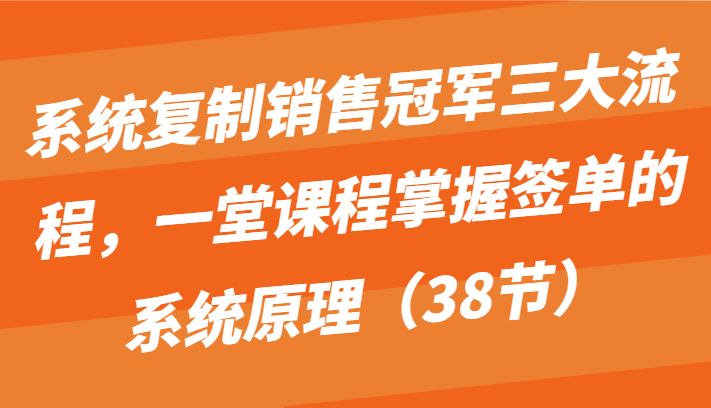 系统复制销售冠军 38节课程揭秘签单秘诀