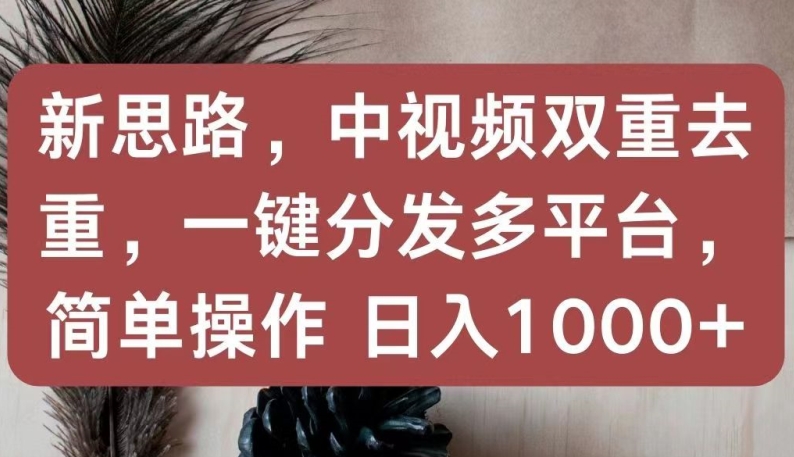 中视频新玩法 双重去重一键分发 日赚千元的简便秘籍