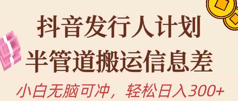 抖音发行人计划 小白日赚300+ 轻松搬运 速来体验