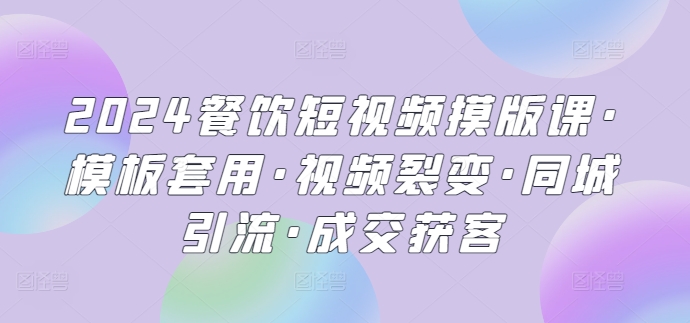 2024餐饮短视频攻略 模板裂变 同城引流 轻松获客-九零创业网
