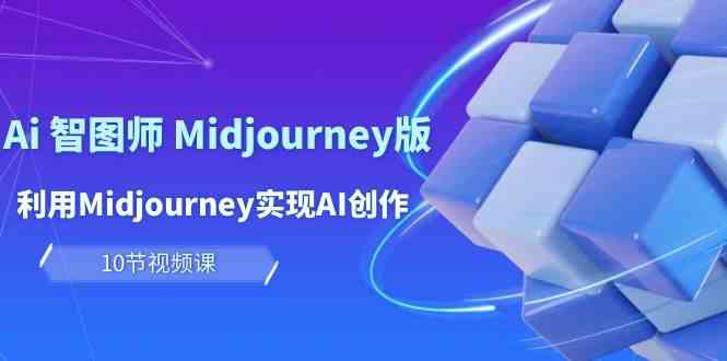 AI智图师Midjourney课程 玩转AI创作与盈利之道