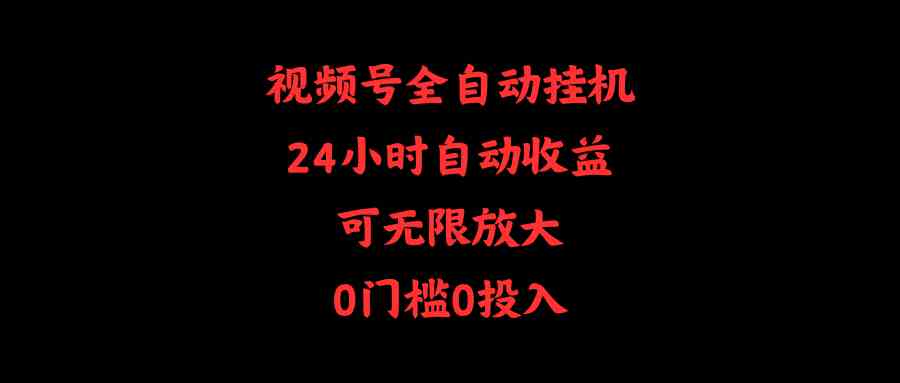 视频号全自动挂机 24小时收益无限 零门槛轻松赚钱-九零创业网