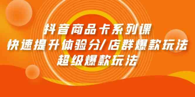 抖音商品卡系列课 三招提升体验 爆款玩法揭秘-九零创业网