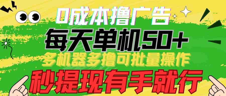 零成本广告撸赚 单机日赚50+ 多机批量操作 秒提现