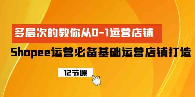 Shopee店铺从0到1 基础运营全攻略 打造爆款秘籍-九零创业网