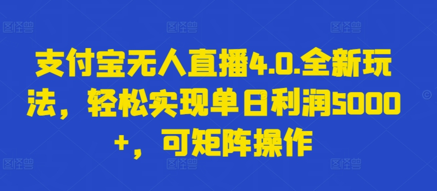支付宝无人直播4.0新玩法 日赚5000+ 轻松矩阵盈利
