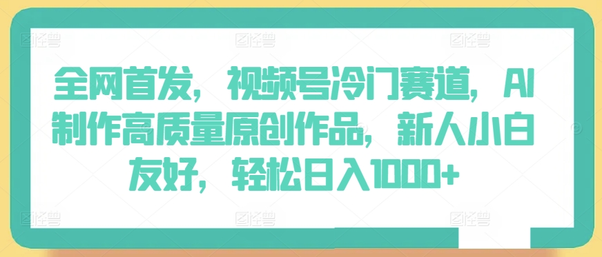 全网首发 AI助小白轻松日入千 视频号冷门赛道新机遇