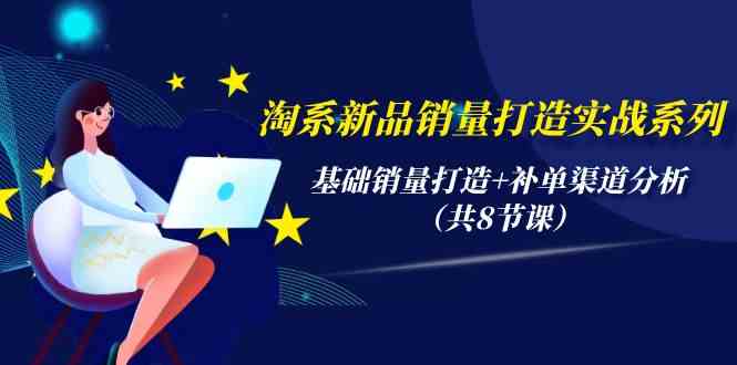 淘系新品销量速成 基础销量攻略+补单渠道揭秘-九零创业网
