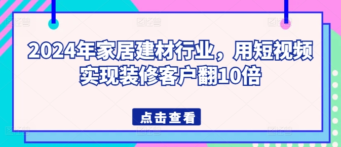 2024家居翻新风暴 装修客户翻10倍秘诀大公开-九零创业网