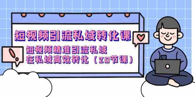 短视频引流私域转化 20节课解锁高效变现秘籍-九零创业网