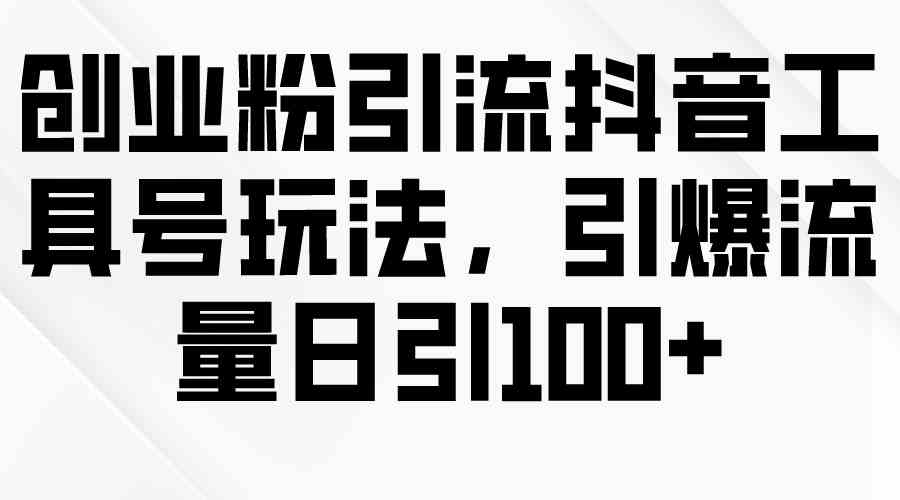 抖音创业粉引流神器 日增百粉 流量引爆新玩法