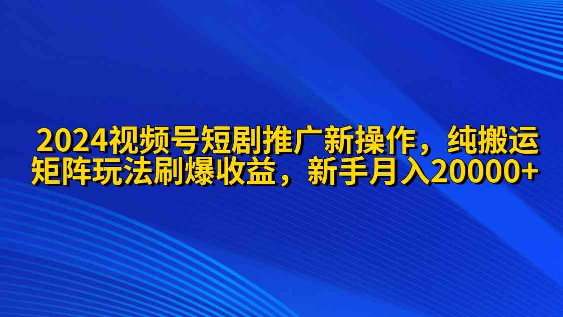 视频号短剧新玩法 小白月入2万 矩阵刷爆流量分成-九零创业网