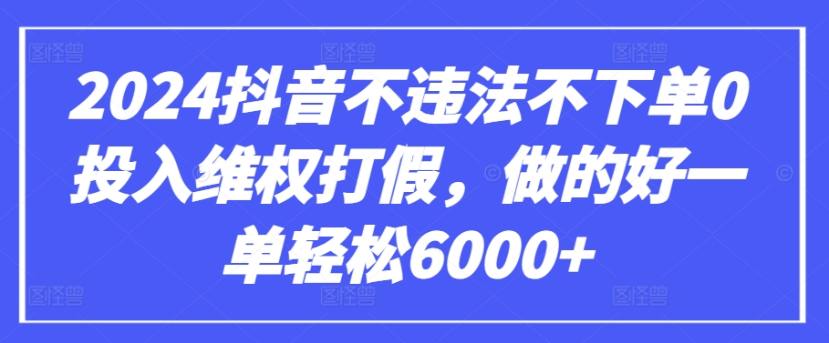 2024抖音维权打假攻略 无投入赚6000+ 揭秘高收益技巧-九零创业网