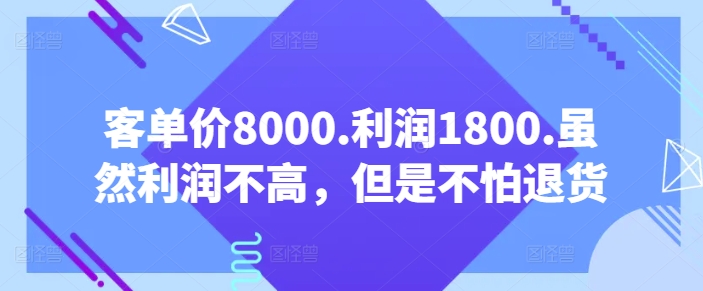 8000客单价小利润 退货无忧赢口碑