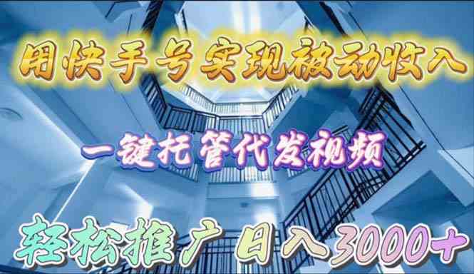 快手号一键托管 视频代发日入3000+轻松实现被动收入-九零创业网