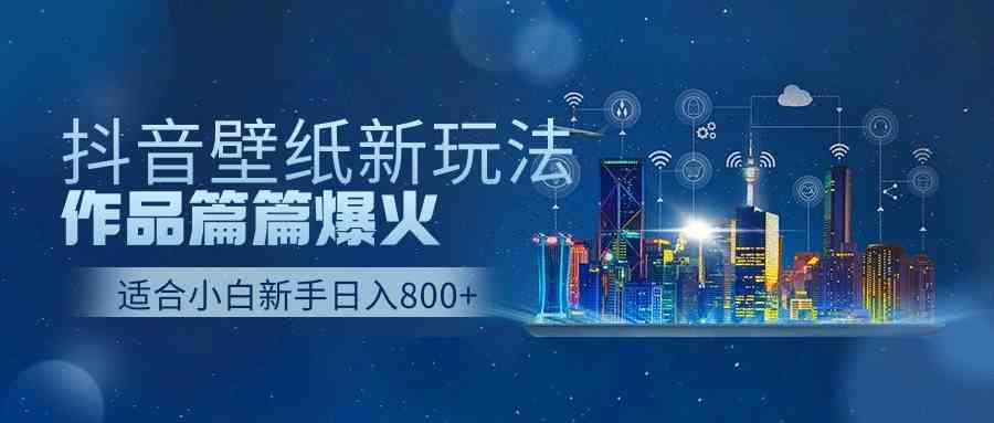 抖音壁纸新玩法 爆款频出 日赚500+的秘密-九零创业网