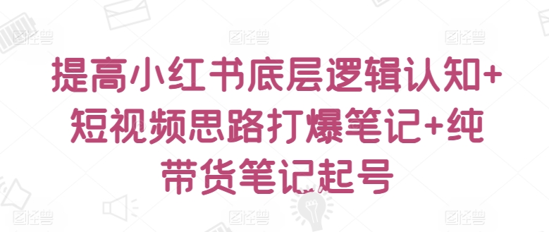 解锁小红书底层 短视频带货笔记爆款攻略-九零创业网