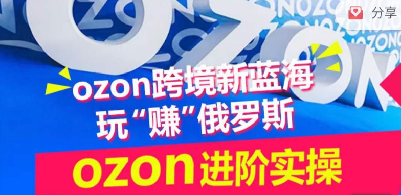 Ozon跨境电商攻略 俄罗斯市场掘金秘籍训练营-九零创业网