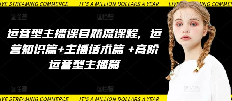运营型主播课 知识话术双修 高阶运营进阶指南-九零创业网