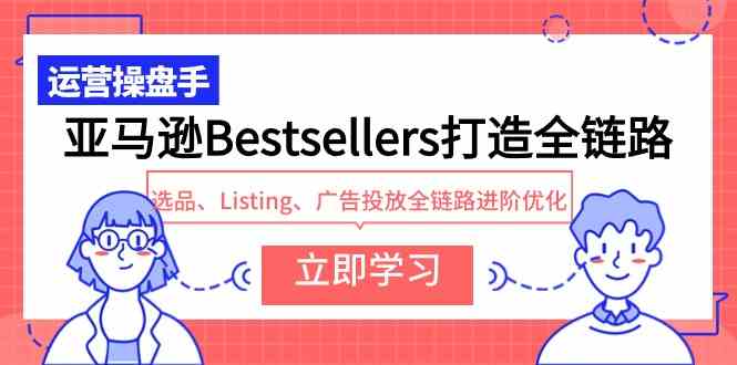 亚马逊全链路优化 选品至广告 9801期Bestsellers进阶攻略