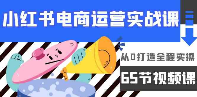 63节实操课 小红书电商运营从0到全程精通-九零创业网