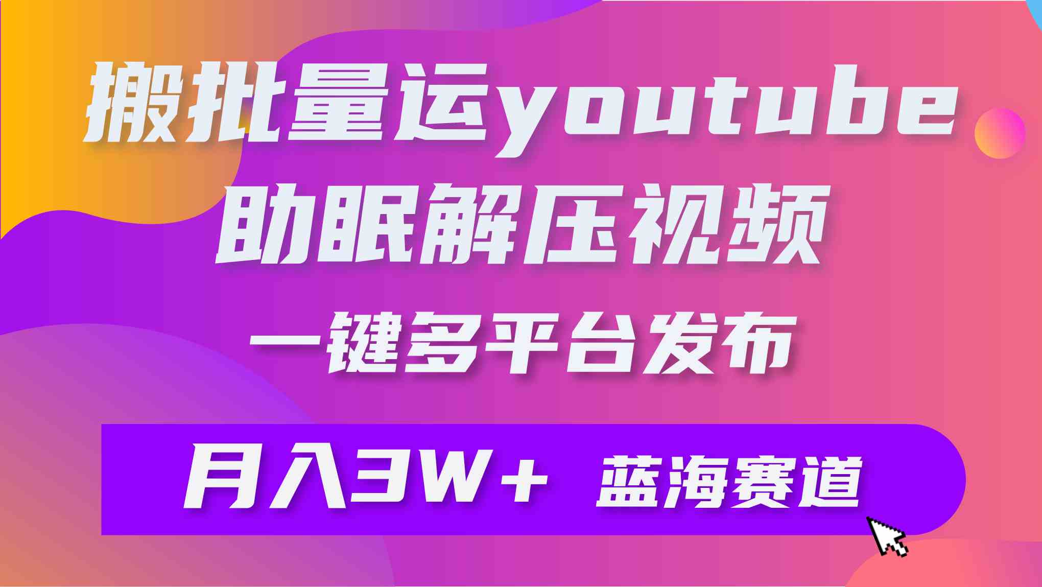 批量下载YouTube助眠视频 多平台一键发布 月入过万轻松赚-九零创业网