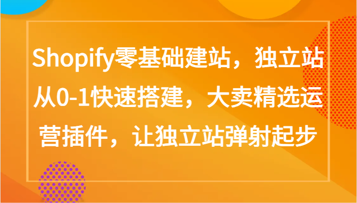 Shopify零基础建站 独立站快速搭建 大卖插件助力起飞-九零创业网