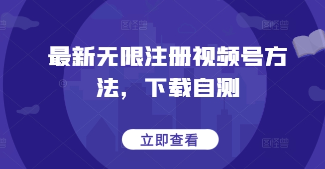揭秘无限注册视频号新法 一键下载自测体验