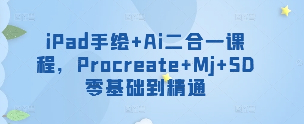 从零到精通 iPad手绘+AI课程 Procreate+Mj+SD全攻略