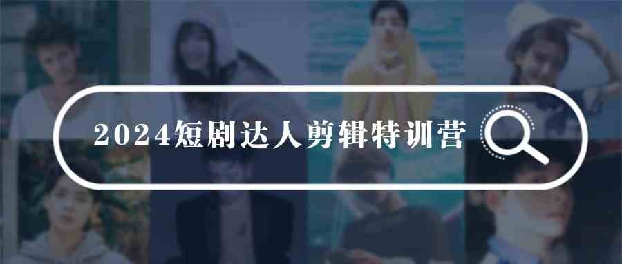 宝爸宝妈零基础 短剧剪辑特训营51课速成-九零创业网