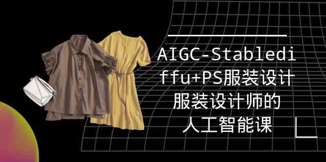 AI赋能设计新篇章 Stablediffu+PS服装设计实战课16讲-九零创业网
