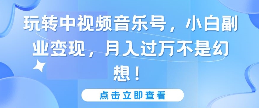 中视频音乐号小白副业 月入过万轻松实现-九零创业网