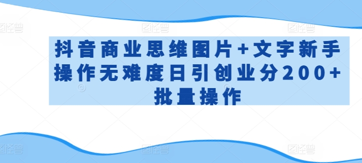 抖音商业思维图解 新手日引200+ 批量操作创业无忧-九零创业网