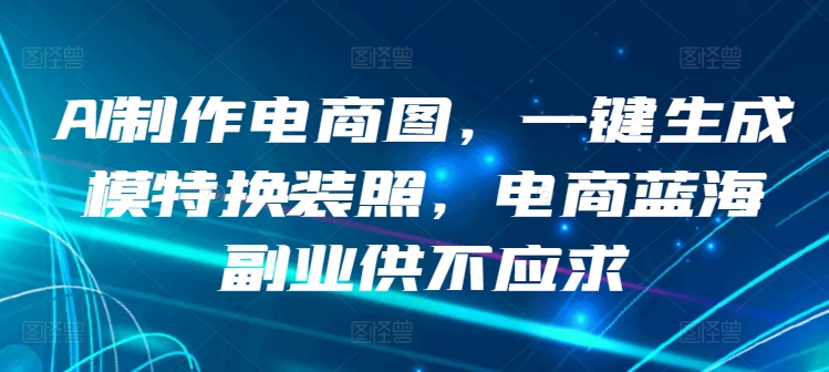 AI换装神器 电商副业新风口 供不应求
