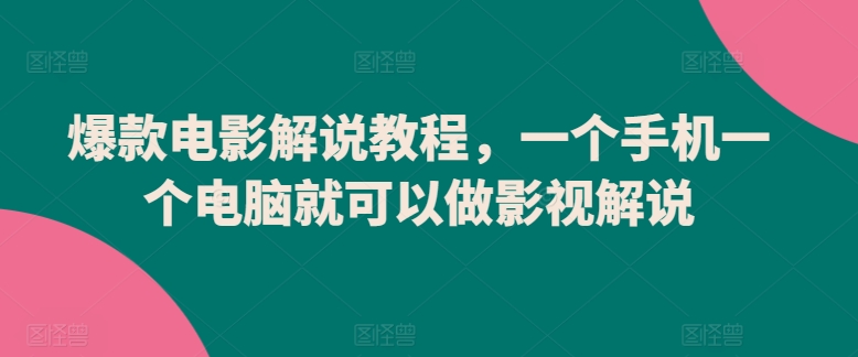 手机电脑轻松做影视解说 爆款教程带你玩转短视频-九零创业网