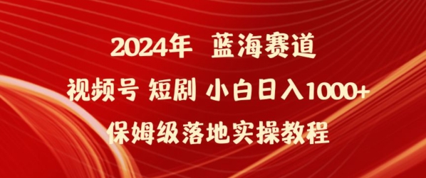 2024视频号短剧新玩法 小白日赚1000+实操攻略-九零创业网