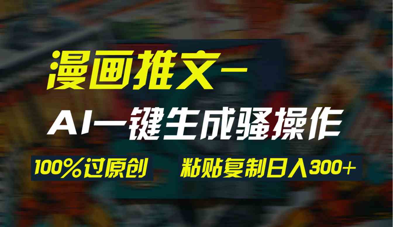 AI漫画神器 3分钟生成原创爆款 复制粘贴月入过千-九零创业网