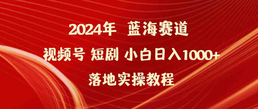 2024蓝海赛道 小白轻松日赚1000+视频号短剧教程-九零创业网