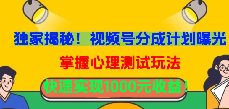 独家揭秘 视频号分成计划+心理测试 轻松月入千元-九零创业网