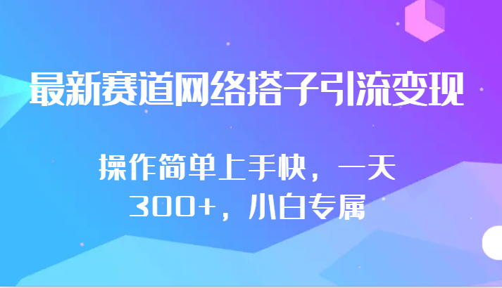 小白快速上手 网络搭子日赚300+ 最新赛道引流变现攻略