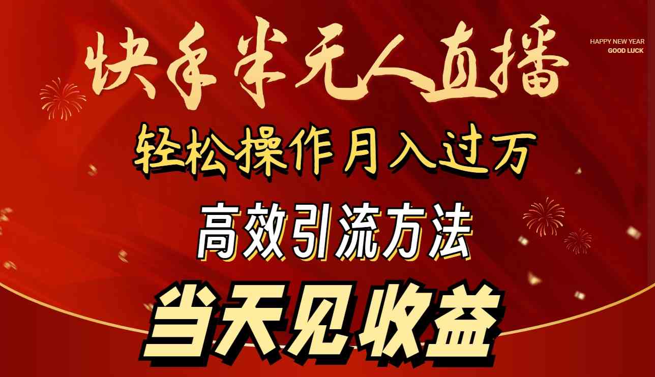 快手半无人直播 轻松月入过万 高效引流 速见收益