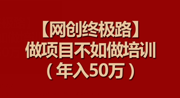 网创培训新纪元 年入五十万 项目不如教项目