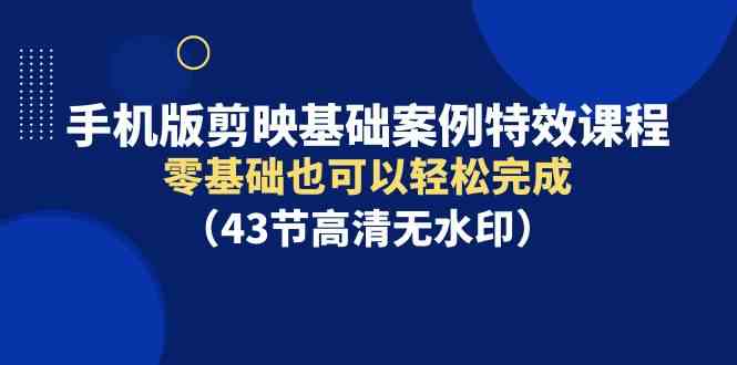 剪映特效入门课 43节高清教程 零基础轻松学-九零创业网