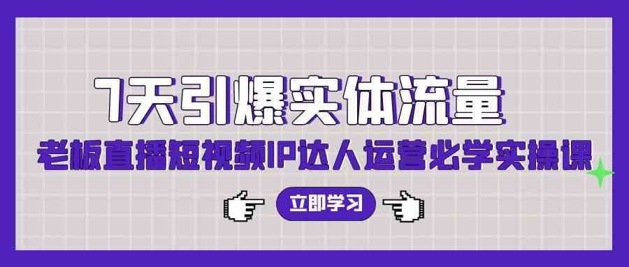 老板直播流量引爆秘籍 7天短视频IP达人实操课 56节 全解析-九零创业网