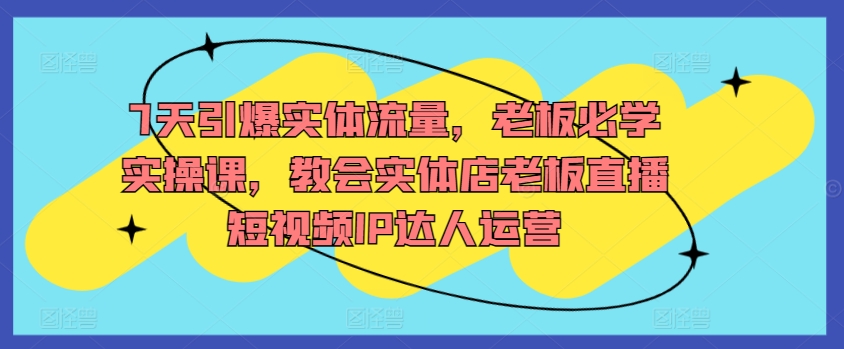 7天直播短视频达人养成 实体店流量翻倍秘籍-九零创业网