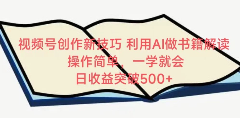 AI助力视频号新攻略 书籍解读一学即会 日入500+-九零创业网